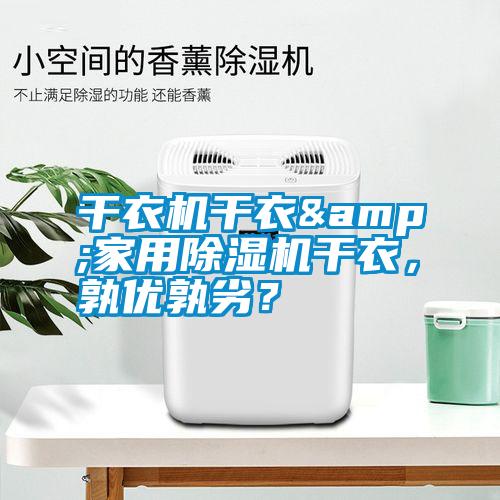 干衣機干衣&家用除濕機干衣，孰優(yōu)孰劣？