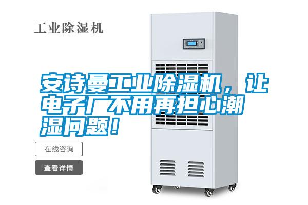 安詩曼工業(yè)除濕機，讓電子廠不用再擔(dān)心潮濕問題！