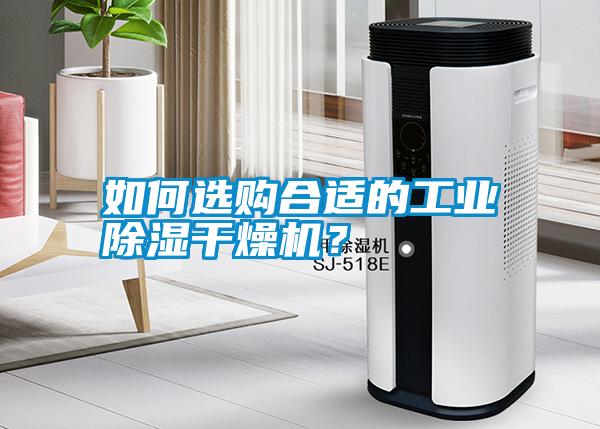 如何選購(gòu)合適的工業(yè)除濕干燥機(jī)？