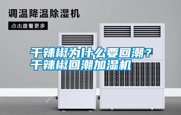 干辣椒為什么要回潮？干辣椒回潮加濕機(jī)