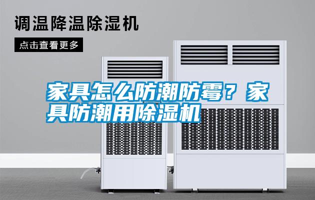 家具怎么防潮防霉？家具防潮用除濕機(jī)