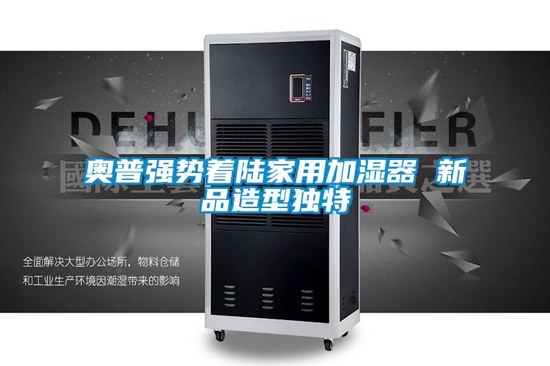 奧普強勢著陸家用加濕器 新品造型獨特