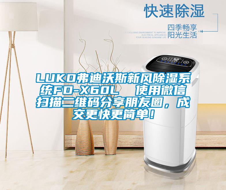 LUKO弗迪沃斯新風(fēng)除濕系統(tǒng)FD-X60L  使用微信掃描二維碼分享朋友圈，成交更快更簡單！