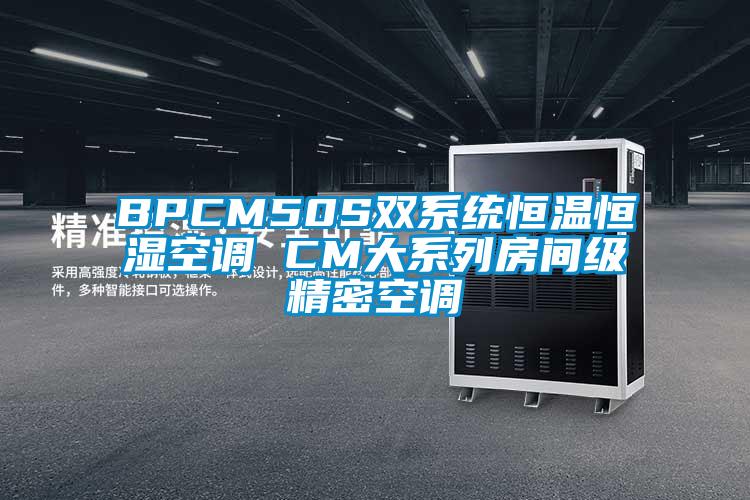 BPCM50S雙系統(tǒng)恒溫恒濕空調 CM大系列房間級精密空調