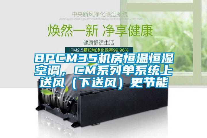 BPCM35機房恒溫恒濕空調，CM系列單系統(tǒng)上送風（下送風）更節(jié)能