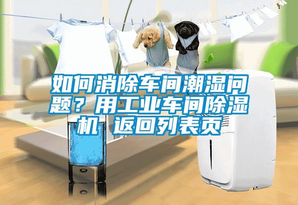 如何消除車間潮濕問題？用工業(yè)車間除濕機(jī) 返回列表頁(yè)