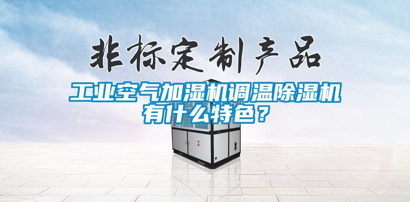 工業(yè)空氣加濕機調(diào)溫除濕機有什么特色？