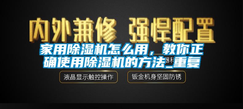 家用除濕機怎么用，教你正確使用除濕機的方法_重復(fù)