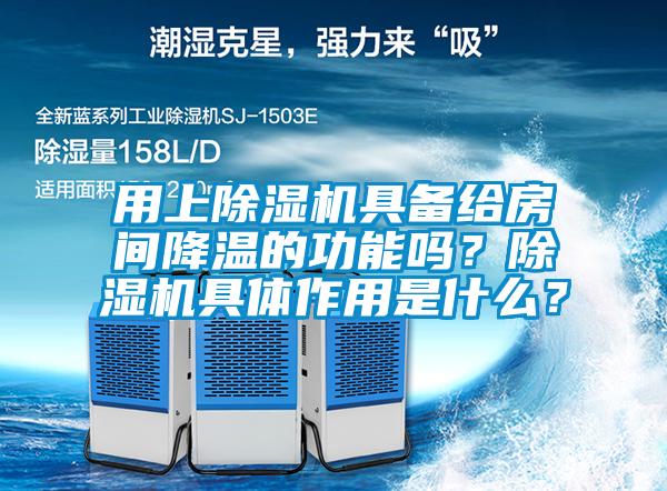 用上除濕機具備給房間降溫的功能嗎？除濕機具體作用是什么？