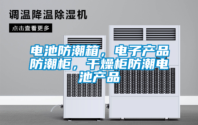 電池防潮箱，電子產(chǎn)品防潮柜，干燥柜防潮電池產(chǎn)品