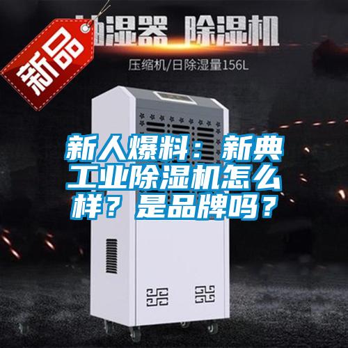 新人爆料：新典工業(yè)除濕機怎么樣？是品牌嗎？