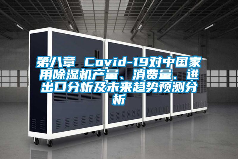 第八章 Covid-19對中國家用除濕機(jī)產(chǎn)量、消費(fèi)量、進(jìn)出口分析及未來趨勢預(yù)測分析