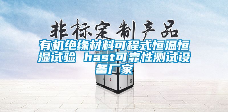 有機絕緣材料可程式恒溫恒濕試驗 hast可靠性測試設備廠家