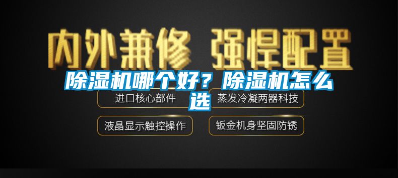 除濕機(jī)哪個(gè)好？除濕機(jī)怎么選