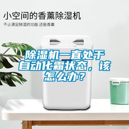 除濕機一直處于自動化霜狀態(tài)，該怎么辦？