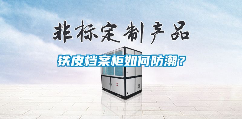 鐵皮檔案柜如何防潮？