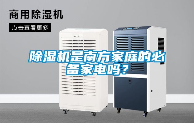 除濕機(jī)是南方家庭的必備家電嗎？