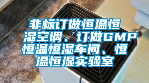 非標(biāo)訂做恒溫恒濕空調(diào)、訂做GMP恒溫恒濕車間、恒溫恒濕實(shí)驗(yàn)室